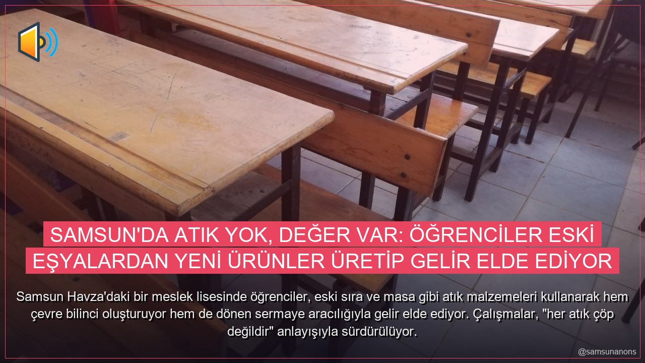 Samsun’da Atık Yok, Değer Var: Öğrenciler Eski Eşyalardan Yeni Ürünler Üretip Gelir Elde Ediyor