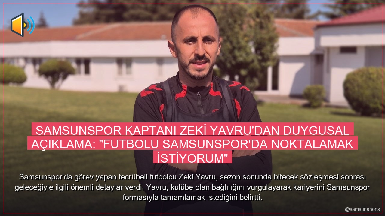 Samsunspor Kaptanı Zeki Yavru’dan Duygusal Açıklama: “Futbolu Samsunspor’da Noktalamak İstiyorum”